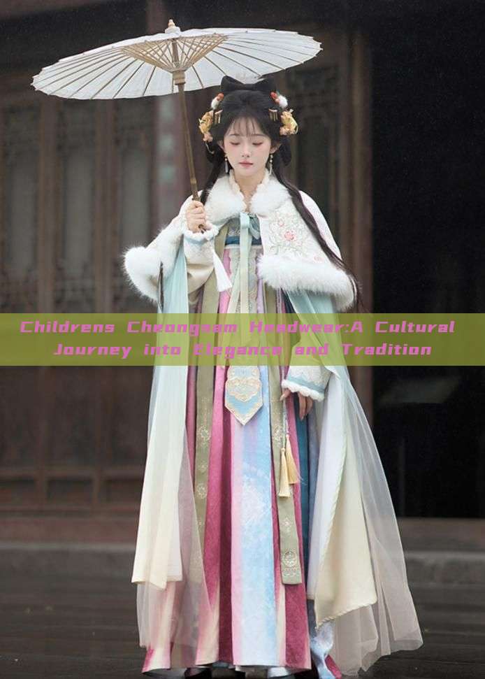 Childrens Cheongsam Headwear:A Cultural Journey into Elegance and Tradition Childrens Cheongsam Headwear:A Cultural Journey into Elegance and Tradition
