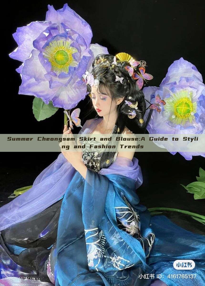Summer Cheongsam Skirt and Blouse:A Guide to Styling and Fashion Trends Summer Cheongsam Skirt and Blouse:A Guide to Styling and Fashion Trends