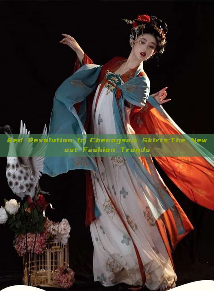 Red Revolution in Cheongsam Skirts:The Newest Fashion Trends Red Revolution in Cheongsam Skirts:The Newest Fashion Trends