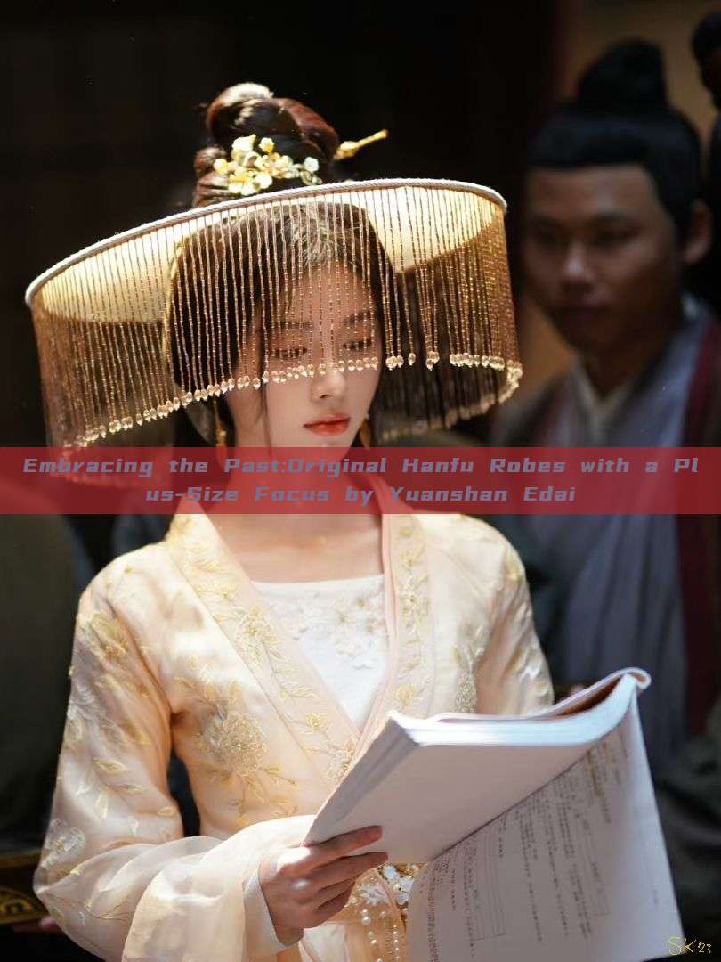 Embracing the Past:Original Hanfu Robes with a Plus-Size Focus by Yuanshan Edai