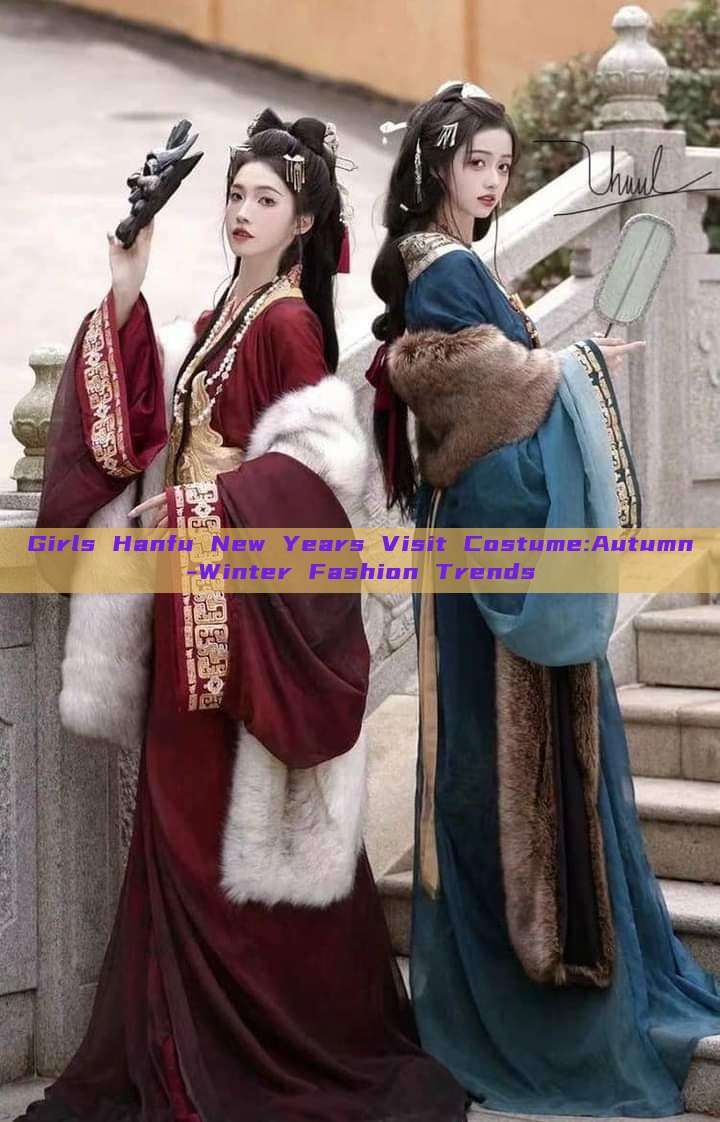 Girls Hanfu New Years Visit Costume:Autumn-Winter Fashion Trends Girls Hanfu New Years Visit Costume:Autumn-Winter Fashion Trends