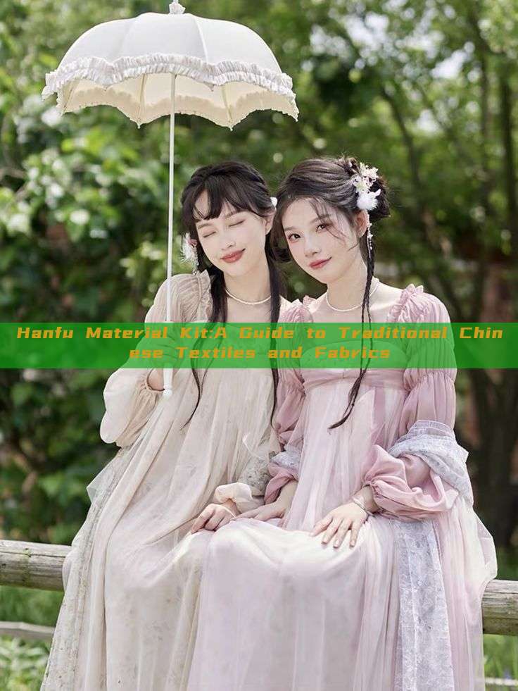 Hanfu Material Kit:A Guide to Traditional Chinese Textiles and Fabrics Hanfu Material Kit:A Guide to Traditional Chinese Textiles and Fabrics