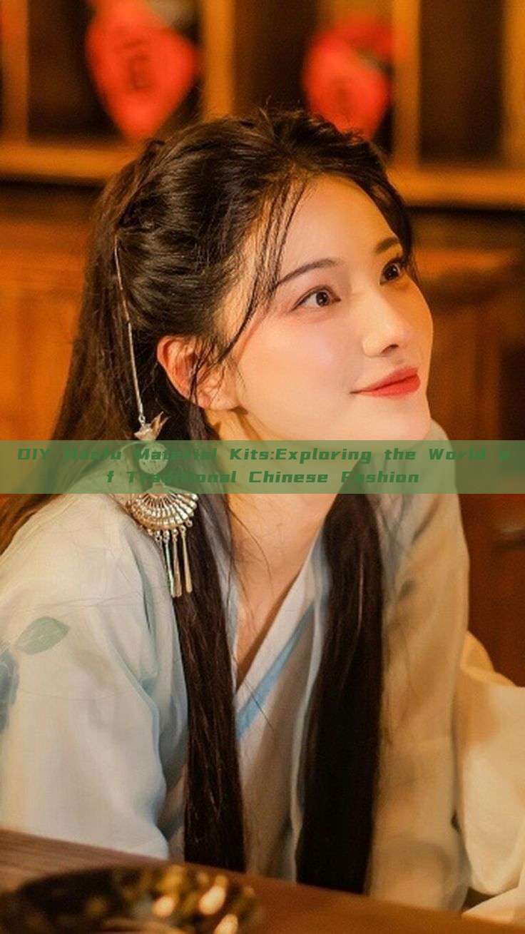 DIY Hanfu Material Kits:Exploring the World of Traditional Chinese Fashion DIY Hanfu Material Kits:Exploring the World of Traditional Chinese Fashion