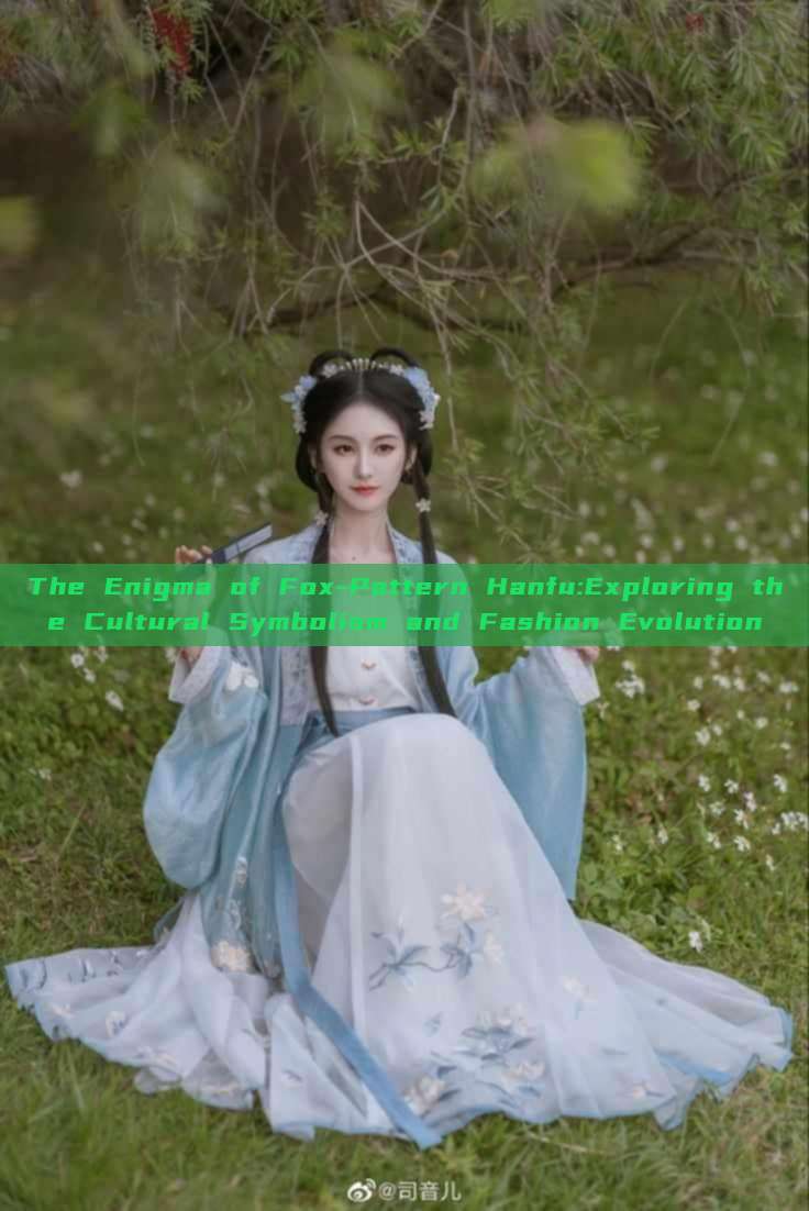 The Enigma of Fox-Pattern Hanfu:Exploring the Cultural Symbolism and Fashion Evolution The Enigma of Fox-Pattern Hanfu:Exploring the Cultural Symbolism and Fashion Evolution