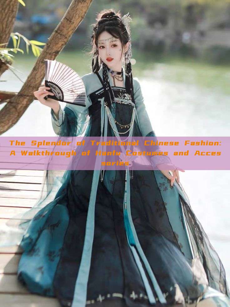 The Splendor of Traditional Chinese Fashion:A Walkthrough of Hanfu Costumes and Accessories