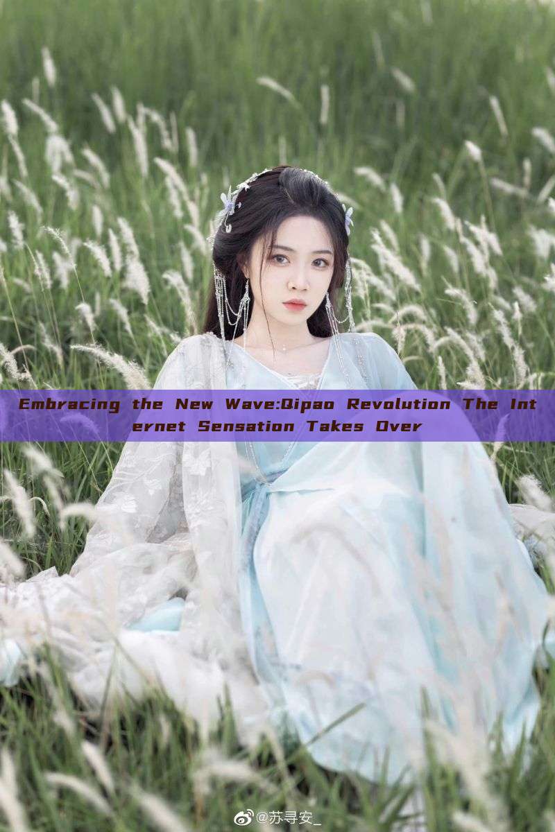 Embracing the New Wave:Qipao Revolution The Internet Sensation Takes Over