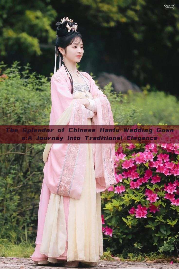 The Splendor of Chinese Hanfu Wedding Gowns:A Journey into Traditional Elegance The Splendor of Chinese Hanfu Wedding Gowns:A Journey into Traditional Elegance