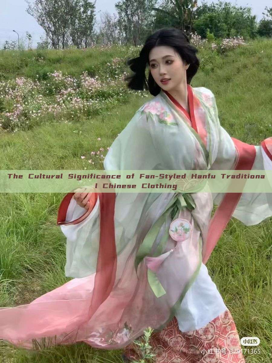 The Cultural Significance of Fan-Styled Hanfu Traditional Chinese Clothing The Cultural Significance of Fan-Styled Hanfu Traditional Chinese Clothing