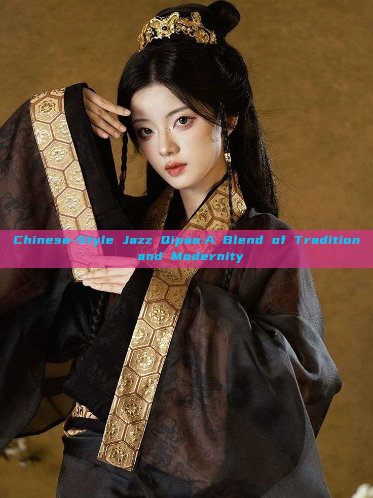 Chinese-Style Jazz Qipao:A Blend of Tradition and Modernity Chinese-Style Jazz Qipao:A Blend of Tradition and Modernity