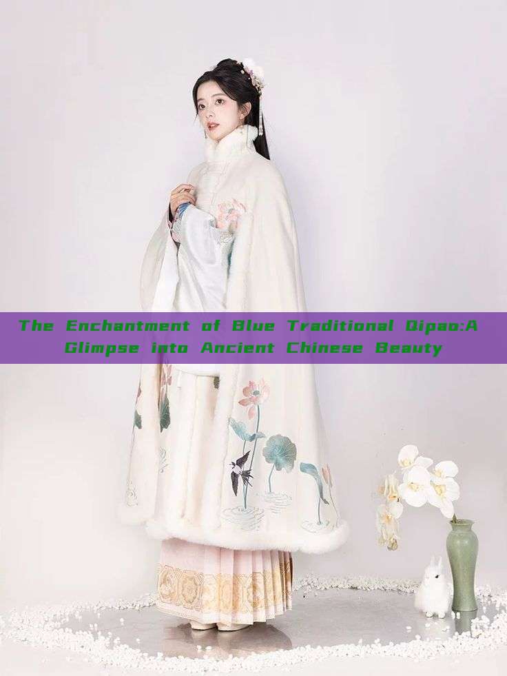 The Enchantment of Blue Traditional Qipao:A Glimpse into Ancient Chinese Beauty