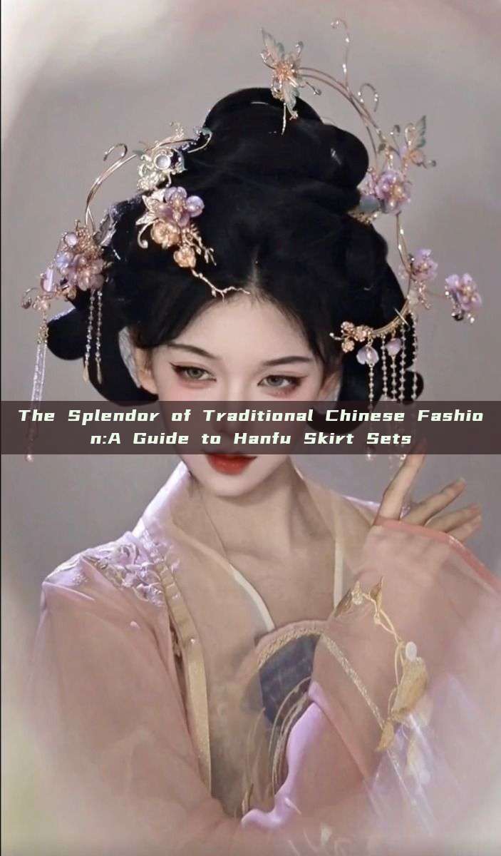 The Splendor of Traditional Chinese Fashion:A Guide to Hanfu Skirt Sets The Splendor of Traditional Chinese Fashion:A Guide to Hanfu Skirt Sets