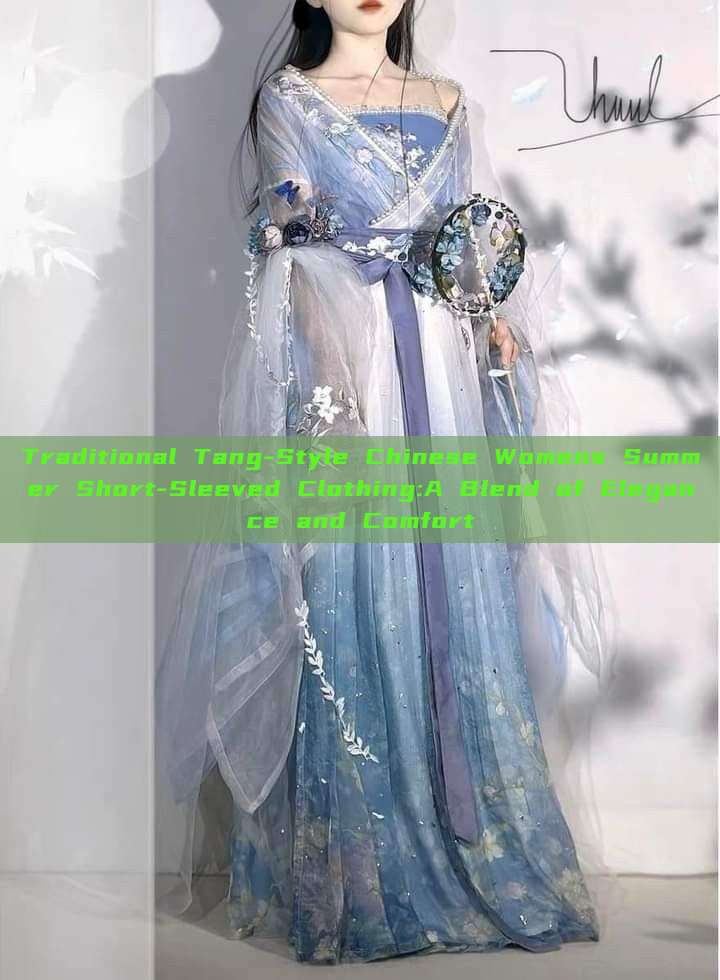 Traditional Tang-Style Chinese Womens Summer Short-Sleeved Clothing:A Blend of Elegance and Comfort Traditional Tang-Style Chinese Womens Summer Short-Sleeved Clothing:A Blend of Elegance and Comfort