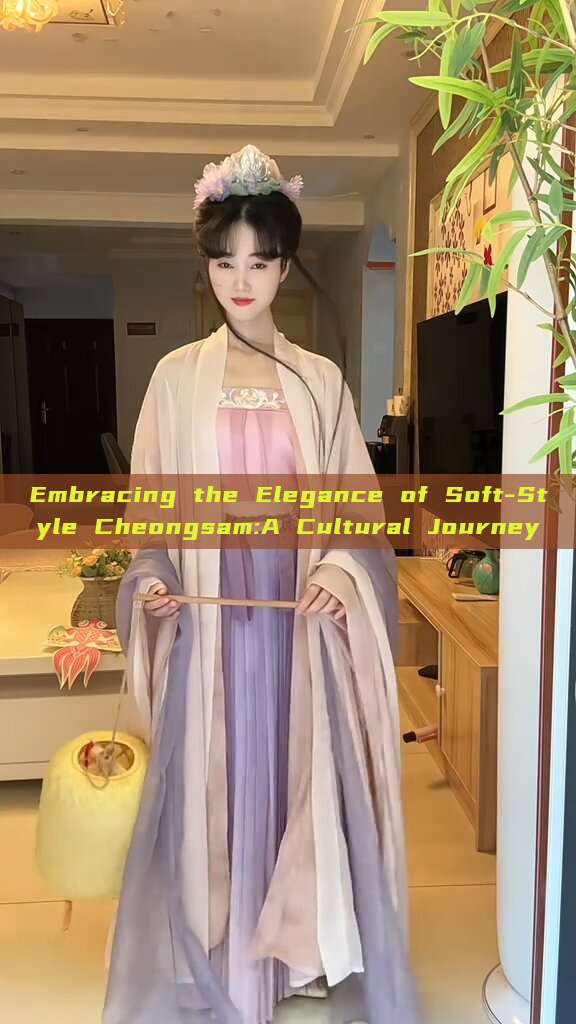 Embracing the Elegance of Soft-Style Cheongsam:A Cultural Journey Embracing the Elegance of Soft-Style Cheongsam:A Cultural Journey