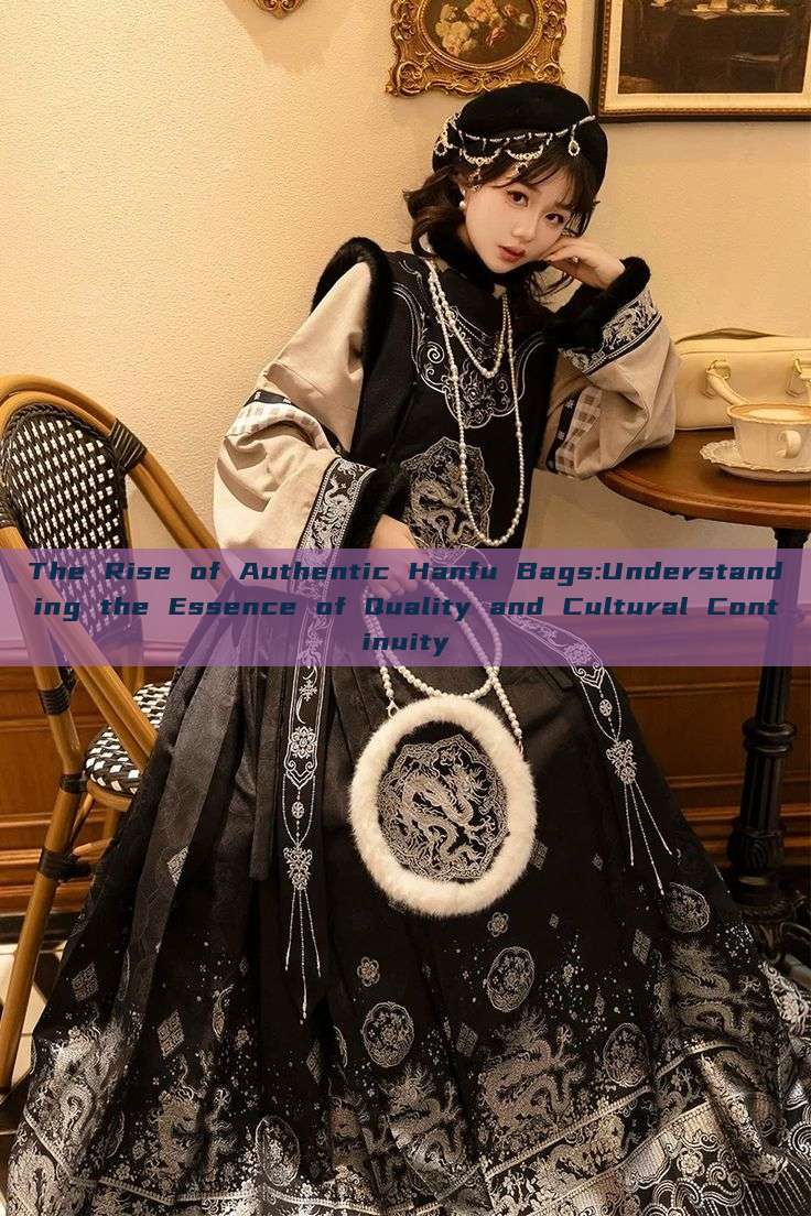 The Rise of Authentic Hanfu Bags:Understanding the Essence of Quality and Cultural Continuity The Rise of Authentic Hanfu Bags:Understanding the Essence of Quality and Cultural Continuity