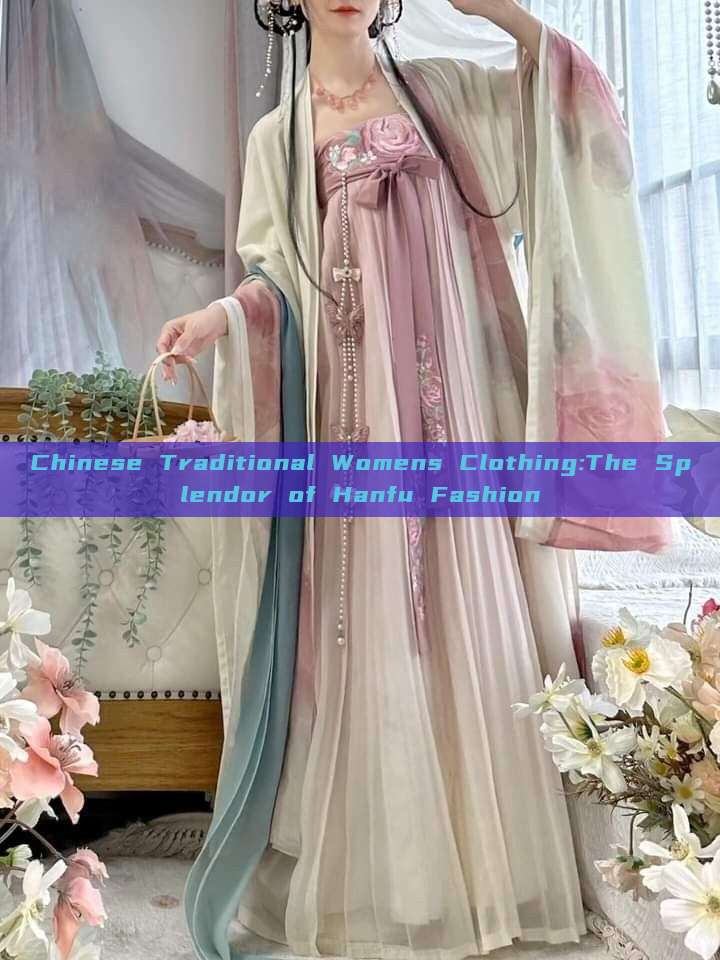 Chinese Traditional Womens Clothing:The Splendor of Hanfu Fashion Chinese Traditional Womens Clothing:The Splendor of Hanfu Fashion