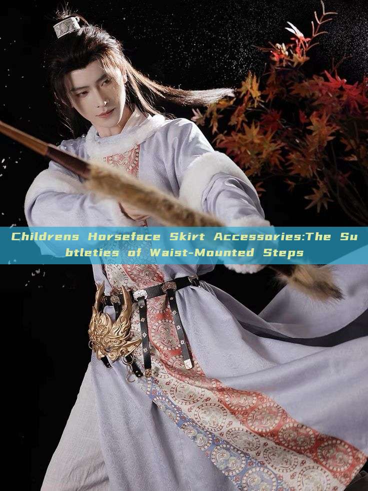 Childrens Horseface Skirt Accessories:The Subtleties of Waist-Mounted Steps