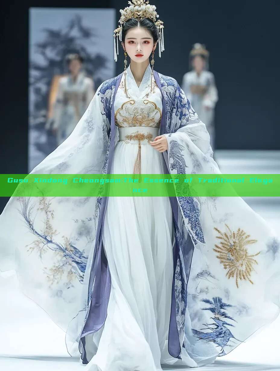 Gusu Xindong Cheongsam:The Essence of Traditional Elegance Gusu Xindong Cheongsam:The Essence of Traditional Elegance