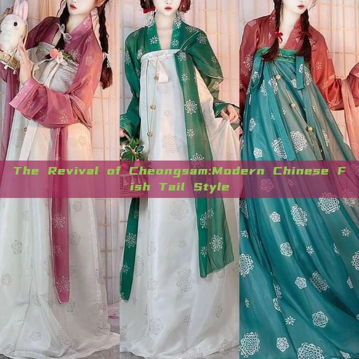 The Revival of Cheongsam:Modern Chinese Fish Tail Style The Revival of Cheongsam:Modern Chinese Fish Tail Style