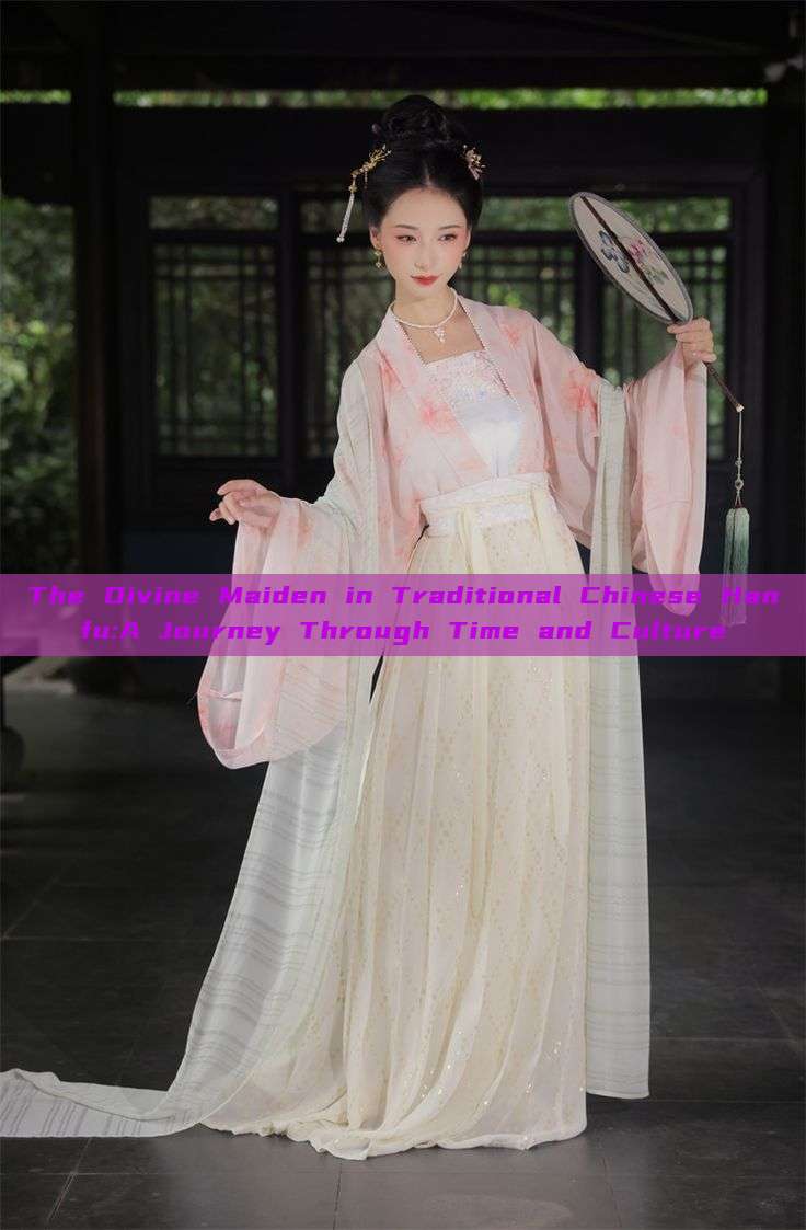 The Divine Maiden in Traditional Chinese Hanfu:A Journey Through Time and Culture The Divine Maiden in Traditional Chinese Hanfu:A Journey Through Time and Culture