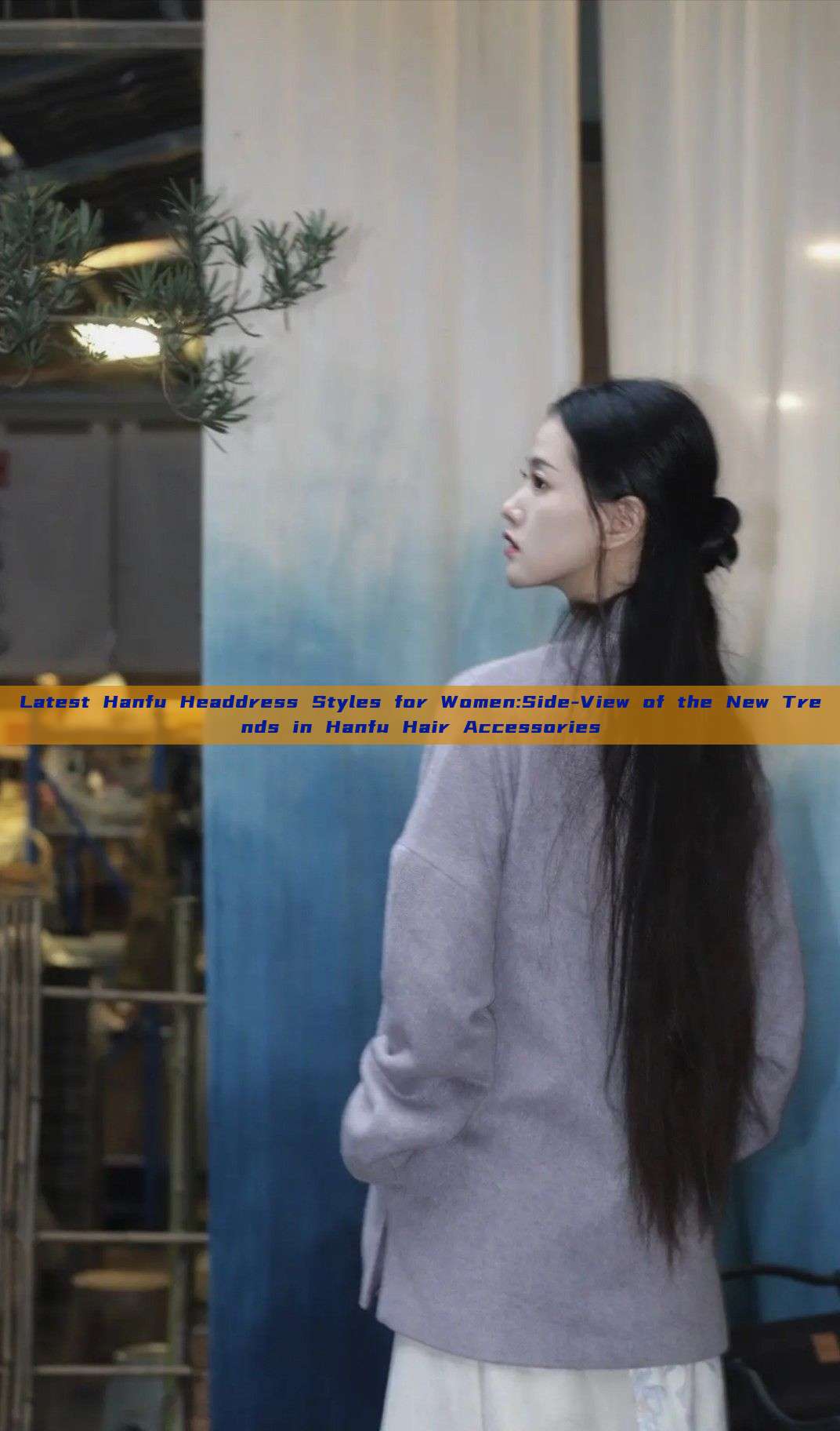 Latest Hanfu Headdress Styles for Women:Side-View of the New Trends in Hanfu Hair Accessories Latest Hanfu Headdress Styles for Women:Side-View of the New Trends in Hanfu Hair Accessories