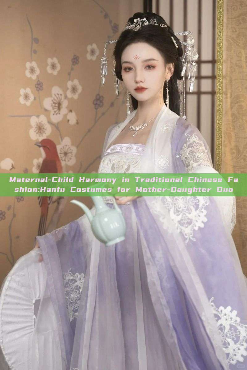 Maternal-Child Harmony in Traditional Chinese Fashion:Hanfu Costumes for Mother-Daughter Duo Maternal-Child Harmony in Traditional Chinese Fashion:Hanfu Costumes for Mother-Daughter Duo