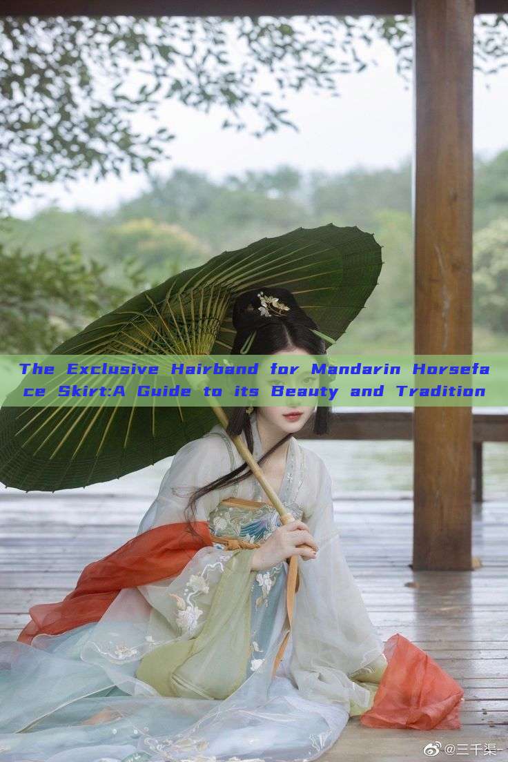 The Exclusive Hairband for Mandarin Horseface Skirt:A Guide to its Beauty and Tradition The Exclusive Hairband for Mandarin Horseface Skirt:A Guide to its Beauty and Tradition