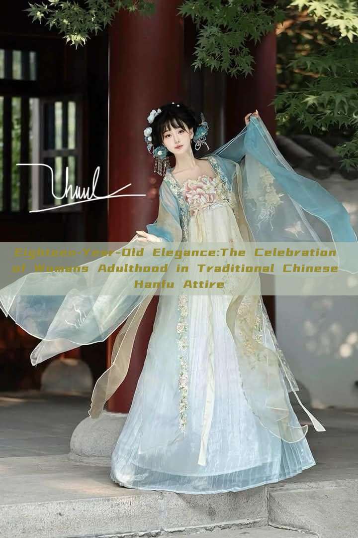 Eighteen-Year-Old Elegance:The Celebration of Womans Adulthood in Traditional Chinese Hanfu Attire Eighteen-Year-Old Elegance:The Celebration of Womans Adulthood in Traditional Chinese Hanfu Attire