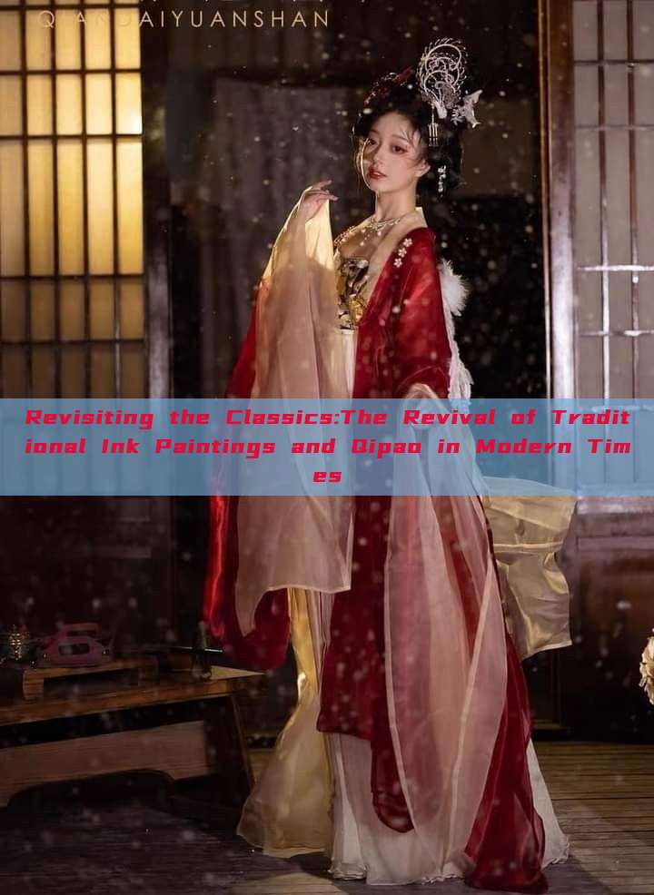 Revisiting the Classics:The Revival of Traditional Ink Paintings and Qipao in Modern Times Revisiting the Classics:The Revival of Traditional Ink Paintings and Qipao in Modern Times