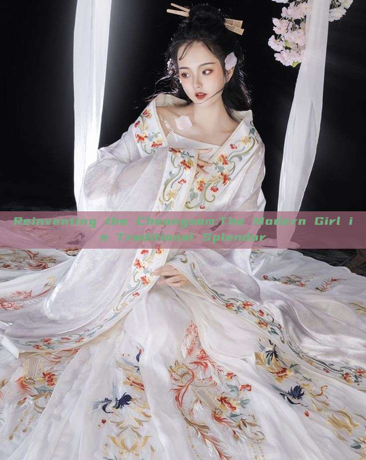 Reinventing the Cheongsam:The Modern Girl in Traditional Splendor Reinventing the Cheongsam:The Modern Girl in Traditional Splendor