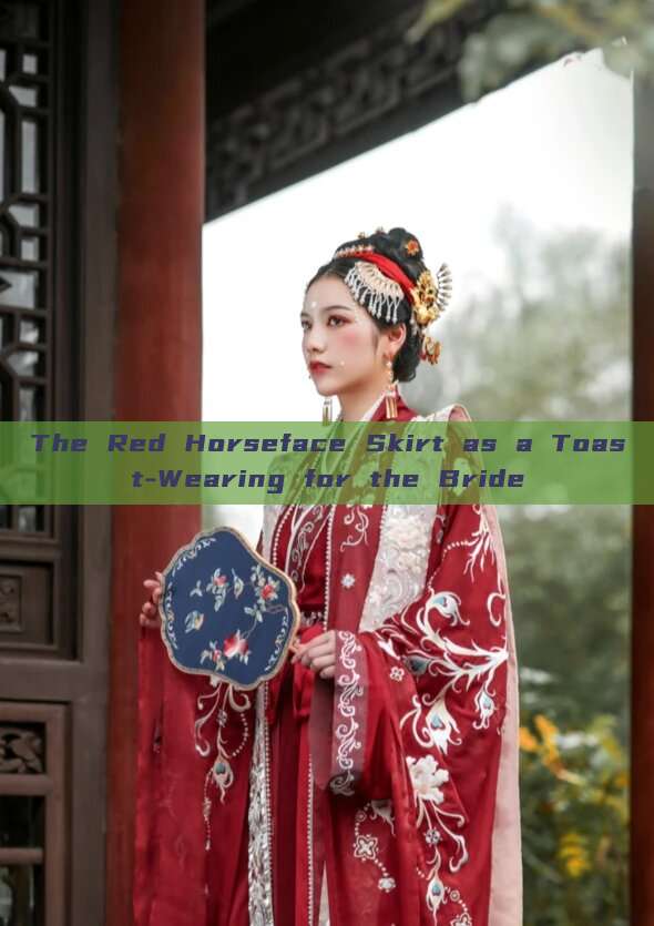 The Red Horseface Skirt as a Toast-Wearing for the Bride The Red Horseface Skirt as a Toast-Wearing for the Bride