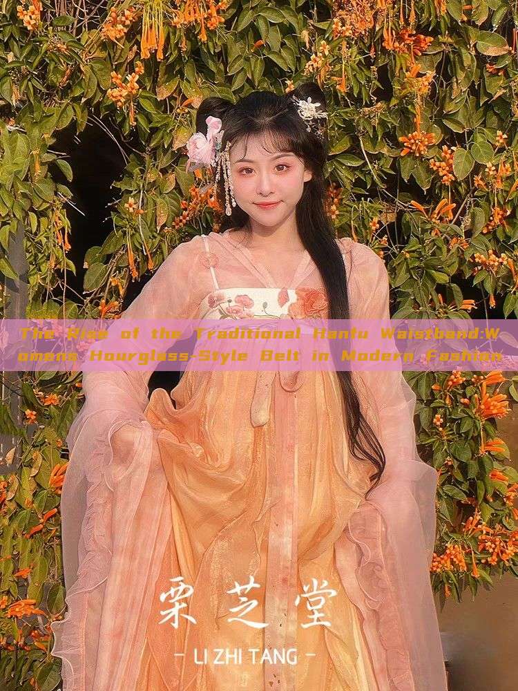 The Rise of the Traditional Hanfu Waistband:Womens Hourglass-Style Belt in Modern Fashion The Rise of the Traditional Hanfu Waistband:Womens Hourglass-Style Belt in Modern Fashion