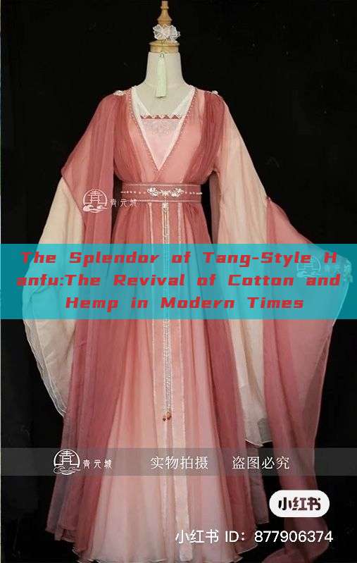 The Splendor of Tang-Style Hanfu:The Revival of Cotton and Hemp in Modern Times The Splendor of Tang-Style Hanfu:The Revival of Cotton and Hemp in Modern Times