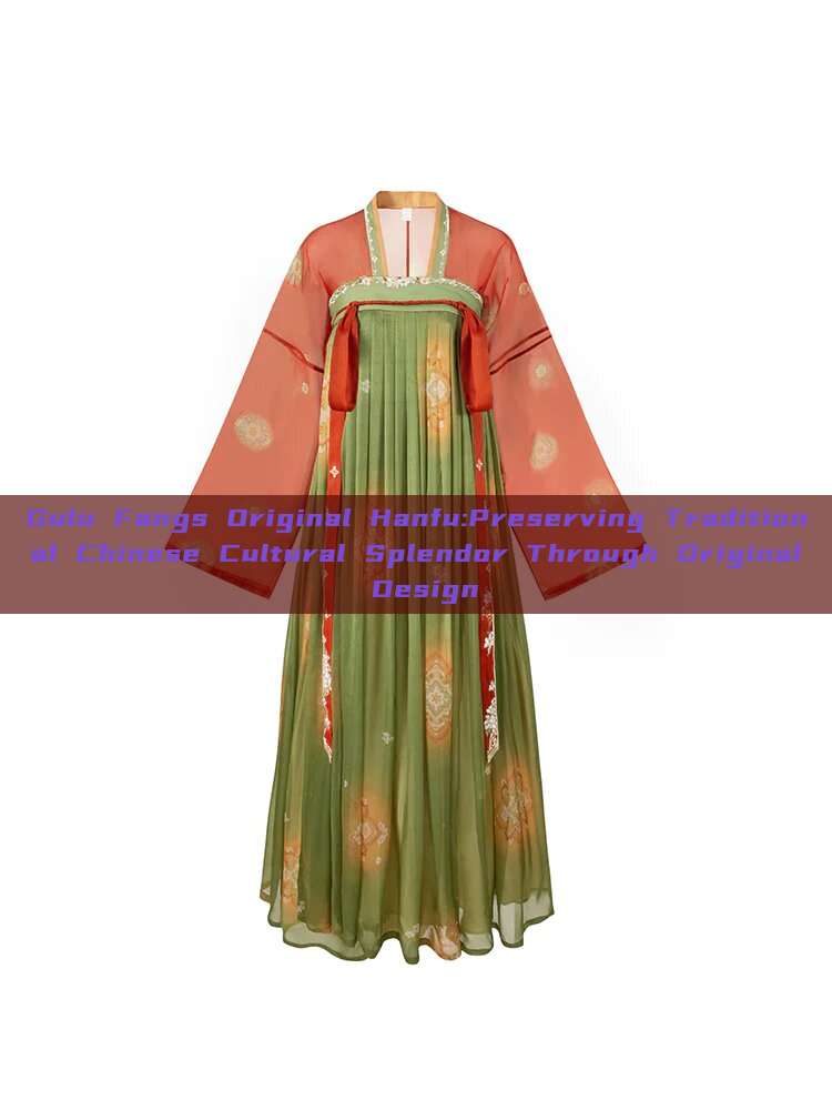Gulu Fangs Original Hanfu:Preserving Traditional Chinese Cultural Splendor Through Original Design