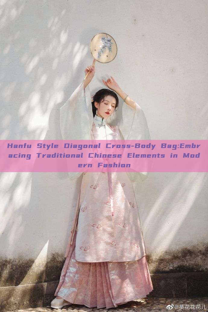 Hanfu Style Diagonal Cross-Body Bag:Embracing Traditional Chinese Elements in Modern Fashion Hanfu Style Diagonal Cross-Body Bag:Embracing Traditional Chinese Elements in Modern Fashion