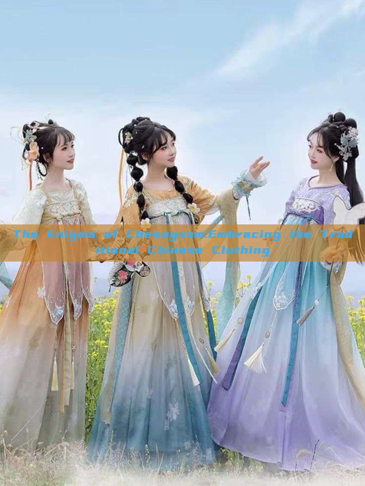 The Enigma of Cheongsam:Embracing the Traditional Chinese Clothing The Enigma of Cheongsam:Embracing the Traditional Chinese Clothing