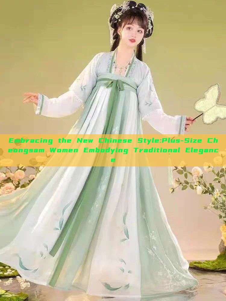 Embracing the New Chinese Style:Plus-Size Cheongsam Women Embodying Traditional Elegance Embracing the New Chinese Style:Plus-Size Cheongsam Women Embodying Traditional Elegance