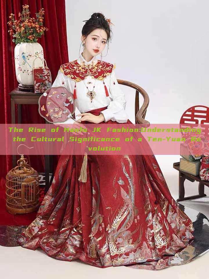 The Rise of Hanfu JK Fashion:Understanding the Cultural Significance of a Ten-Yuan Revolution The Rise of Hanfu JK Fashion:Understanding the Cultural Significance of a Ten-Yuan Revolution