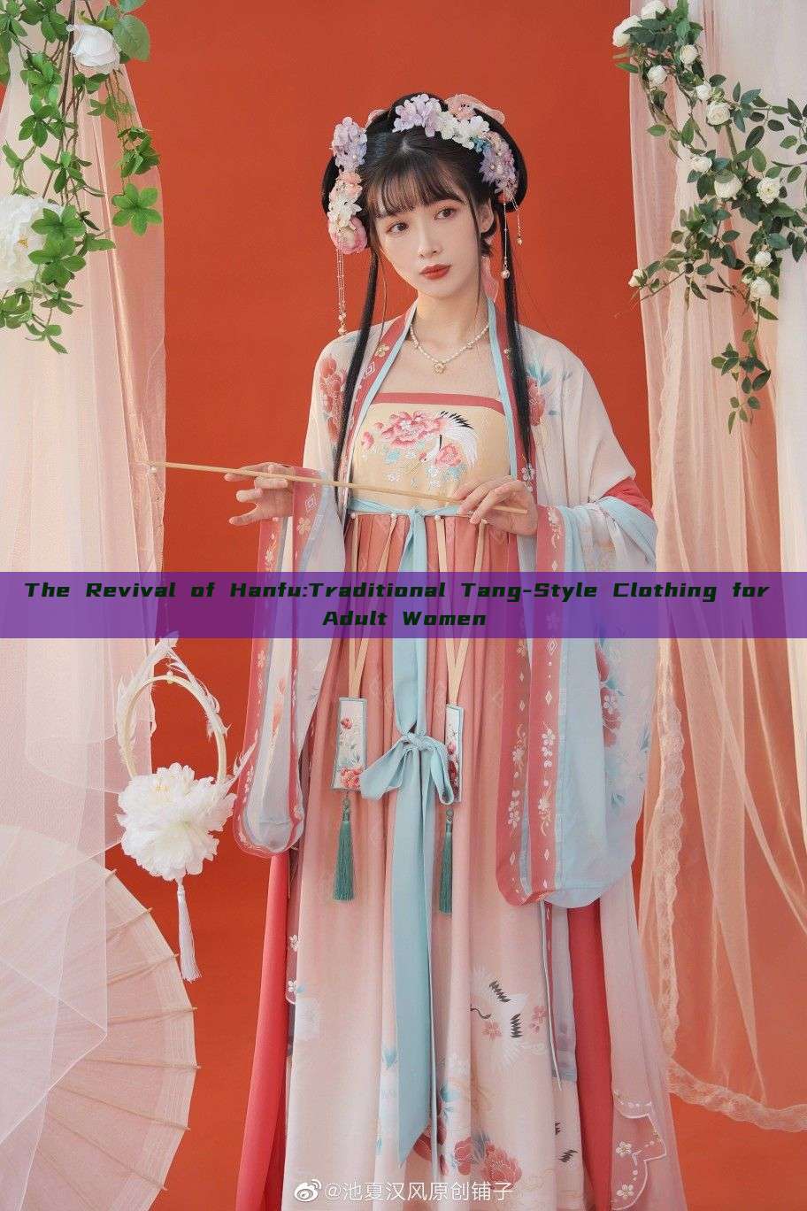 The Revival of Hanfu:Traditional Tang-Style Clothing for Adult Women The Revival of Hanfu:Traditional Tang-Style Clothing for Adult Women