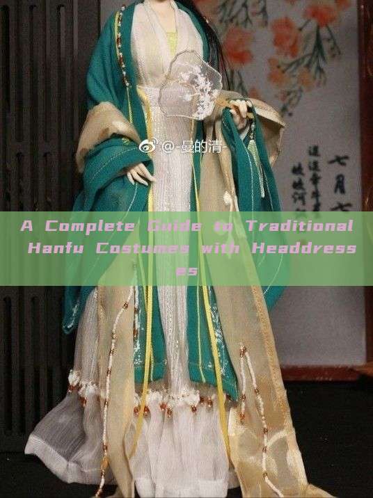 A Complete Guide to Traditional Hanfu Costumes with Headdresses A Complete Guide to Traditional Hanfu Costumes with Headdresses