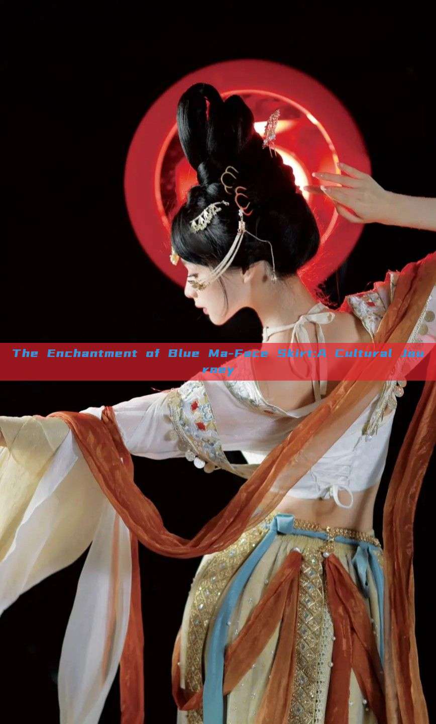 The Enchantment of Blue Ma-Face Skirt:A Cultural Journey