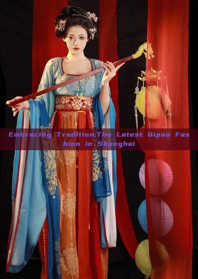 Embracing Tradition:The Latest Qipao Fashion in Shanghai