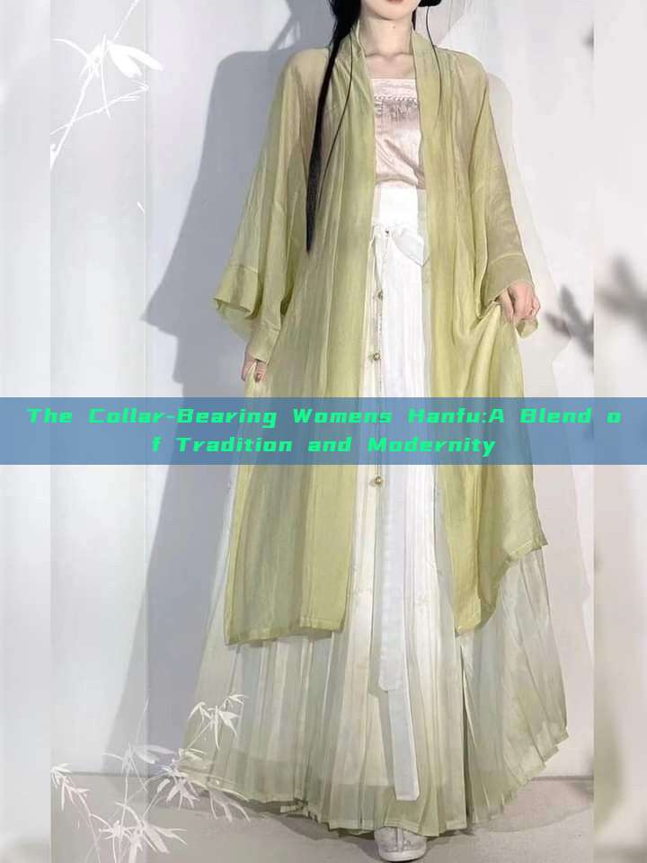 The Collar-Bearing Womens Hanfu:A Blend of Tradition and Modernity