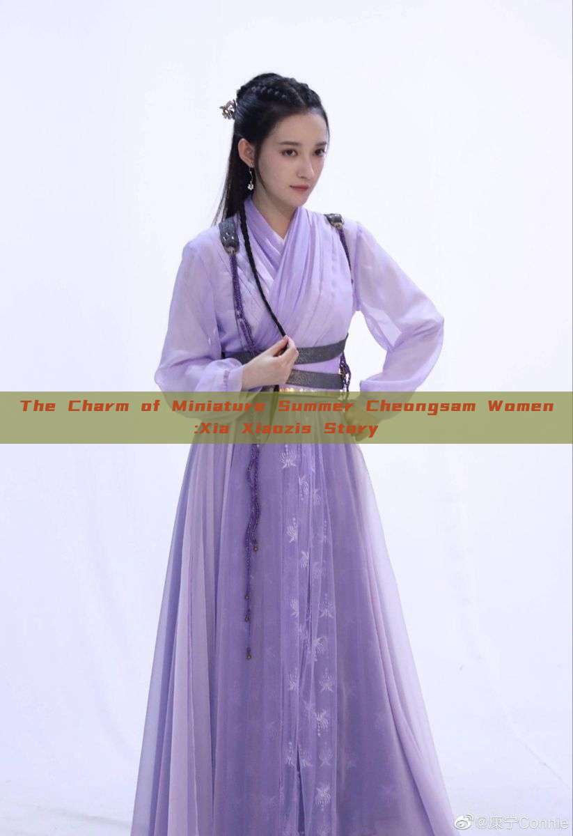 The Charm of Miniature Summer Cheongsam Women:Xia Xiaozis Story