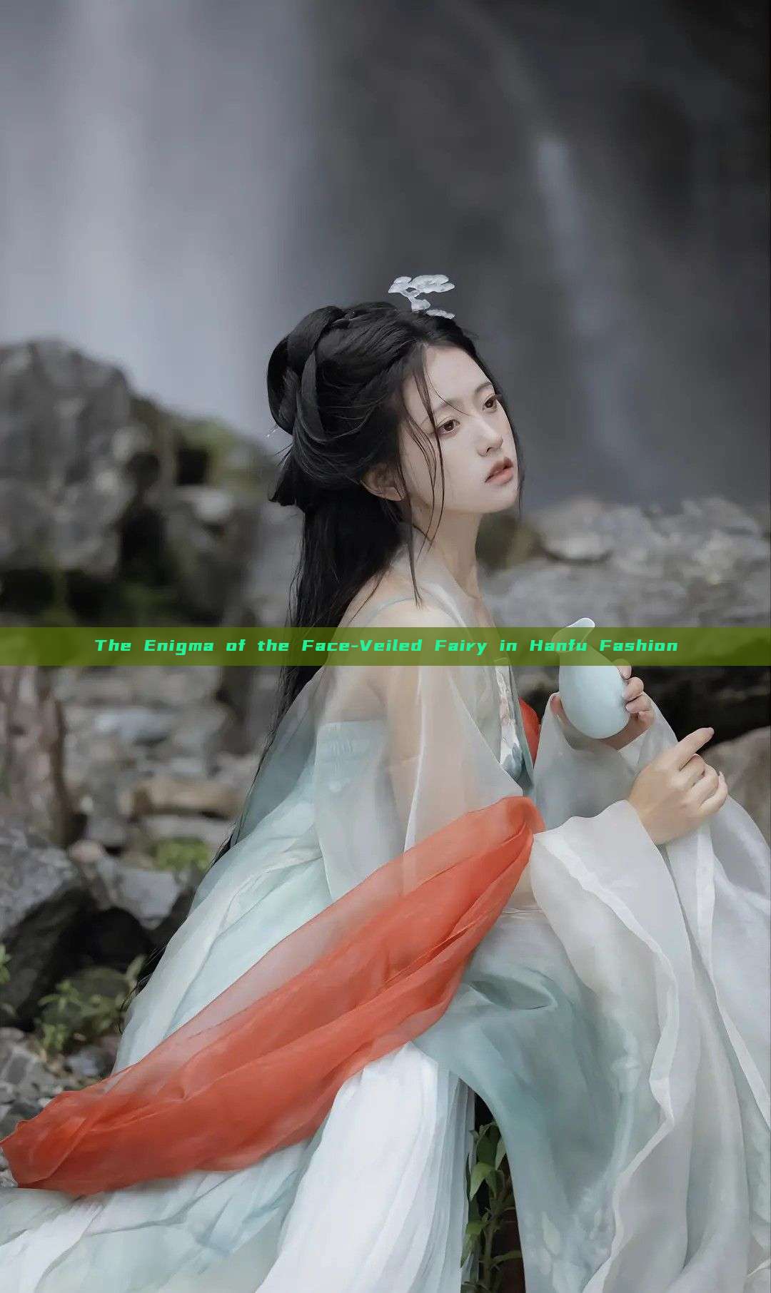 The Enigma of the Face-Veiled Fairy in Hanfu Fashion