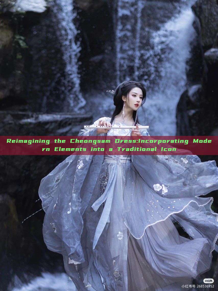 Reimagining the Cheongsam Dress:Incorporating Modern Elements into a Traditional Icon
