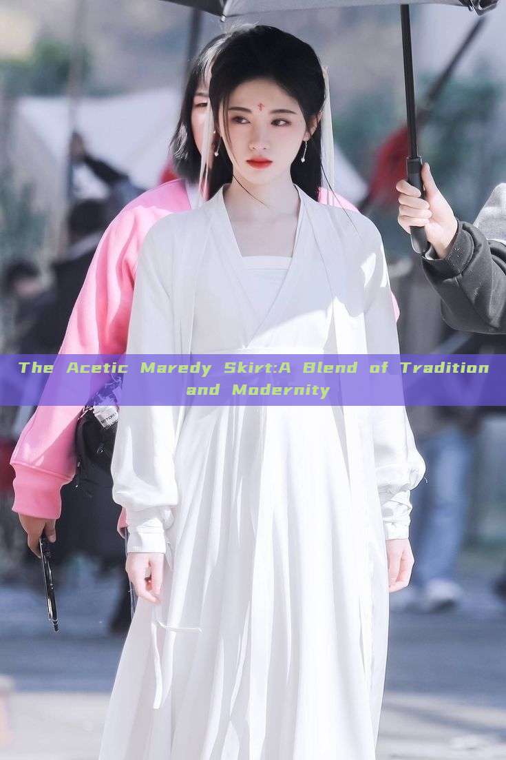 The Acetic Maredy Skirt:A Blend of Tradition and Modernity The Acetic Maredy Skirt:A Blend of Tradition and Modernity