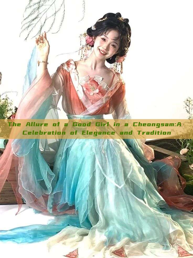The Allure of a Good Girl in a Cheongsam:A Celebration of Elegance and Tradition