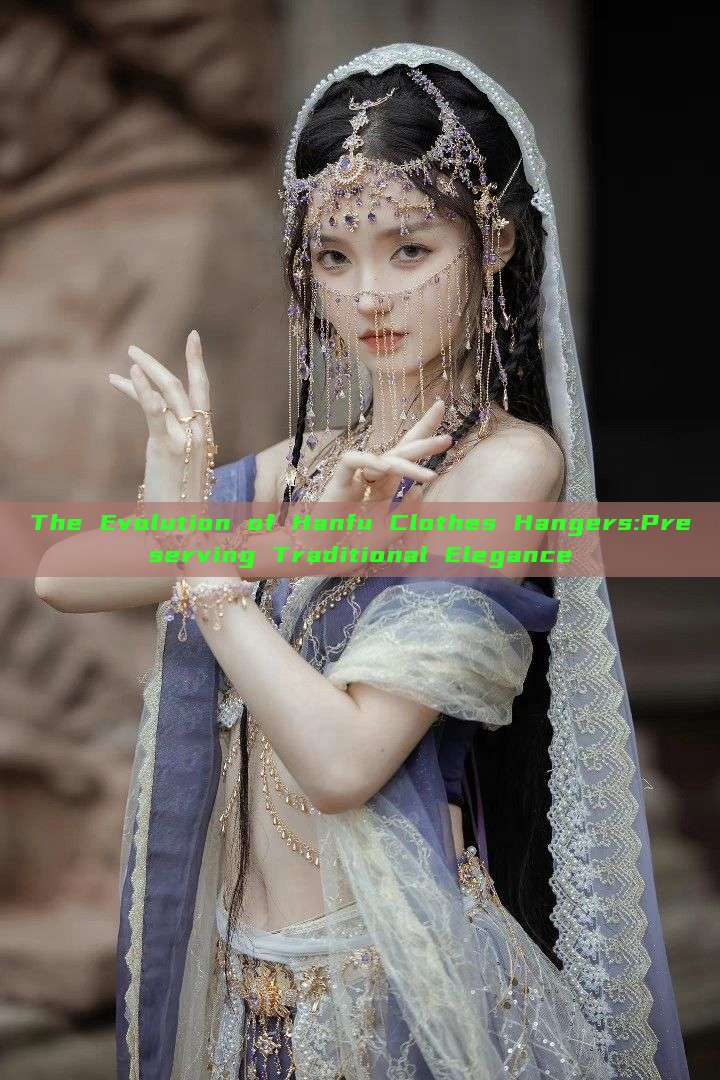 The Evolution of Hanfu Clothes Hangers:Preserving Traditional Elegance The Evolution of Hanfu Clothes Hangers:Preserving Traditional Elegance