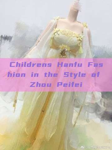 Childrens Hanfu Fashion in the Style of Zhou Peifei Childrens Hanfu Fashion in the Style of Zhou Peifei