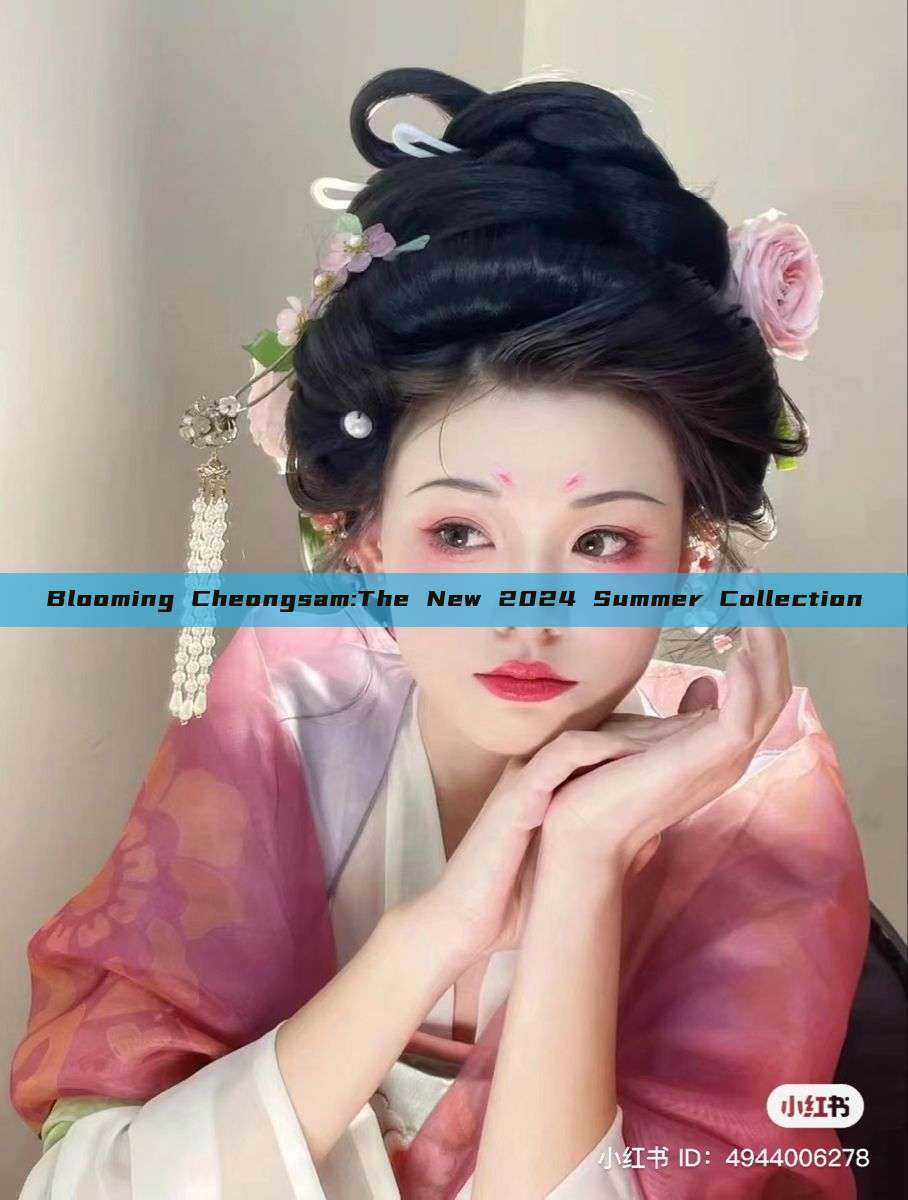 Blooming Cheongsam:The New 2024 Summer Collection Blooming Cheongsam:The New 2024 Summer Collection
